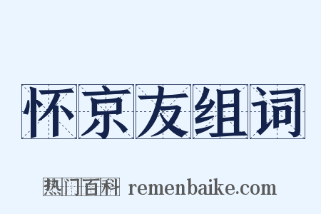 怀京友组词是什么意思的图片